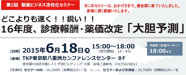 第2回　製薬ビジネス活性化セミナーどこよりも速く！！鋭い！！16年度、診療報酬・薬価改定「大胆予測」